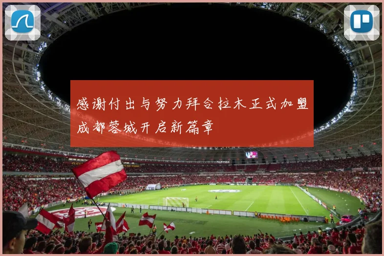 感谢付出与努力拜合拉木正式加盟成都蓉城开启新篇章