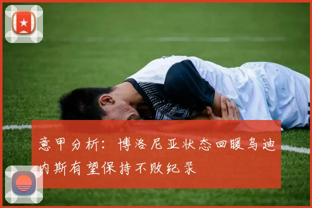意甲分析：博洛尼亚状态回暖乌迪内斯有望保持不败纪录