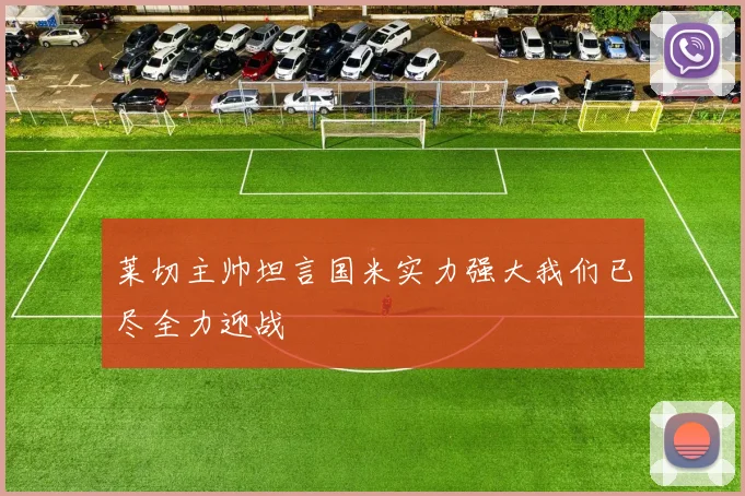 莱切主帅坦言国米实力强大我们已尽全力迎战